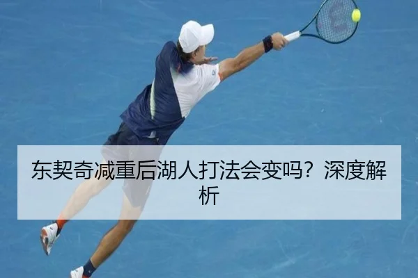 东契奇减重后湖人打法会变吗？深度解析